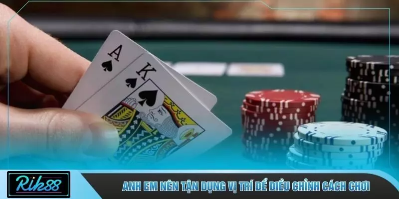 Anh em nên tận dụng vị trí để điều chỉnh cách chơi