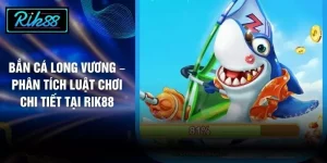 Bắn Cá Long Vương – Phân Tích Luật Chơi Chi Tiết Tại RIK88