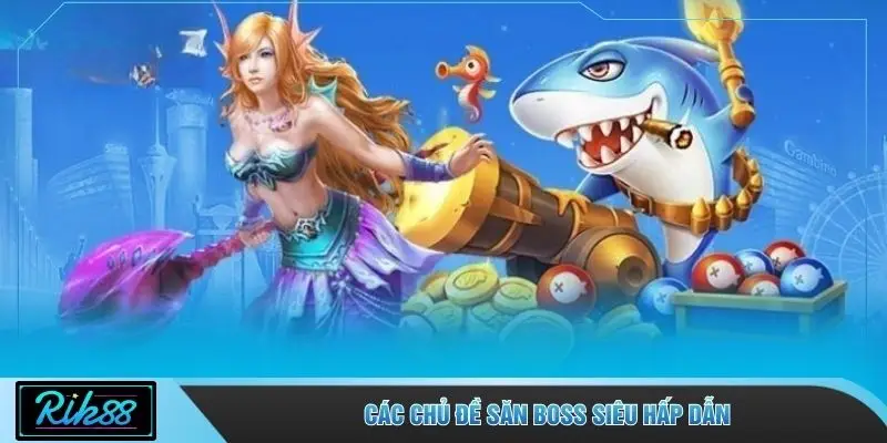 Các chủ đề săn boss siêu hấp dẫn