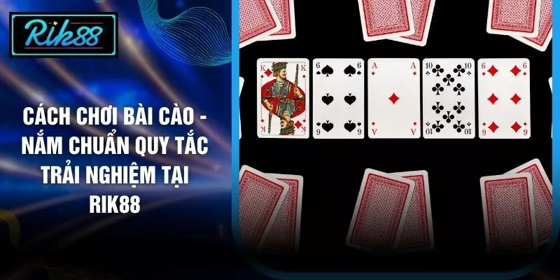 Cách Chơi Bài Cào - Nắm Chuẩn Quy Tắc Trải Nghiệm Tại RIK88