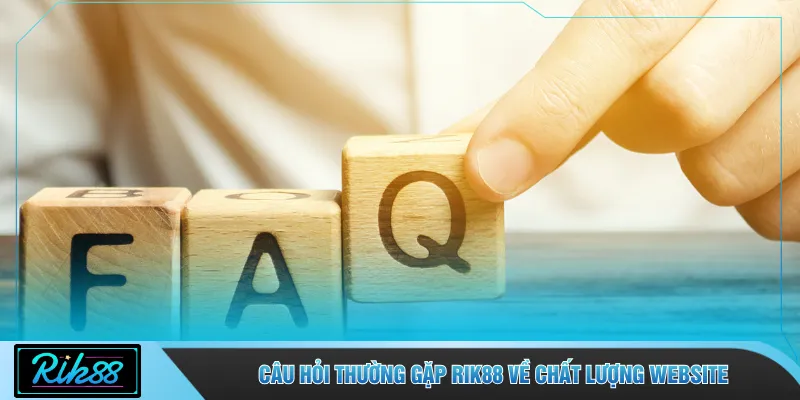 Câu hỏi thường gặp RIK88 về chất lượng website