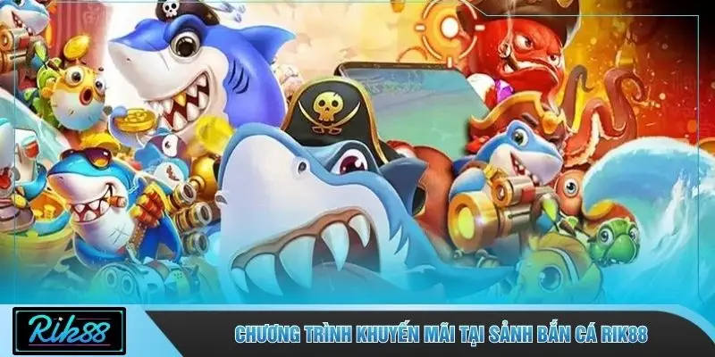 Chương trình khuyến mãi tại sảnh bắn cá RIK88