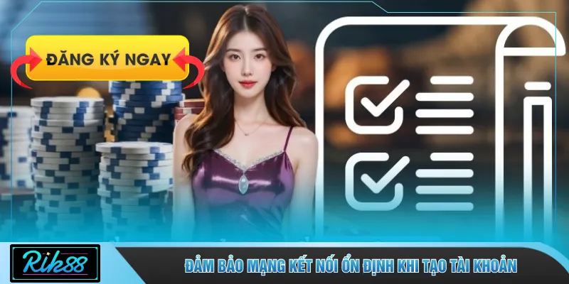 Đảm bảo mạng kết nối ổn định khi tạo tài khoản