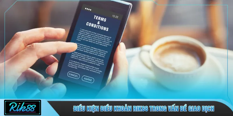 Điều kiện điều khoản RIK88 trong vấn đề giao dịch