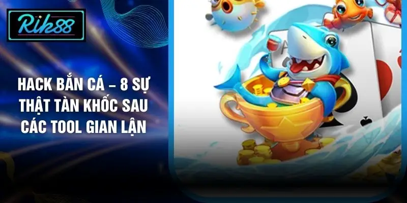 Hack Bắn Cá – 8 Sự Thật Tàn Khốc Sau Các Tool Gian Lận
