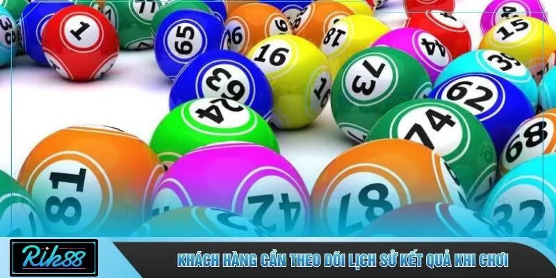 Khách hàng cần theo dõi lịch sử kết quả khi chơi