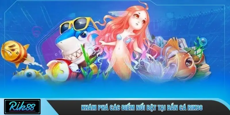Khám phá các điểm nổi bật tại bắn cá RIK88
