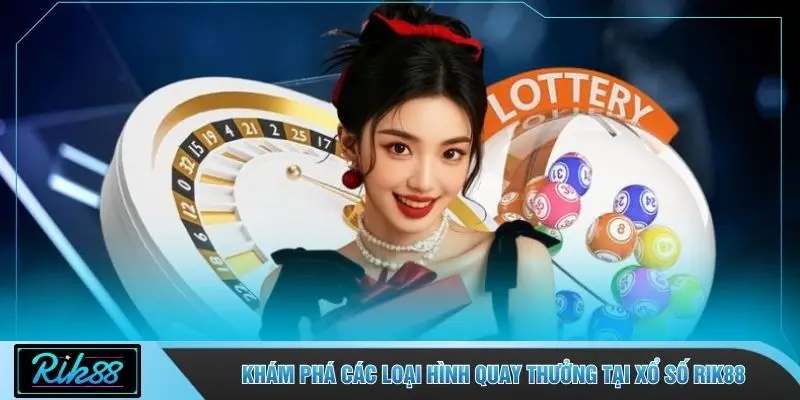 Khám phá các loại hình quay thưởng tại xổ số RIK88