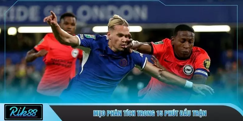 Mẹo phân tích trong 15 phút đầu trận