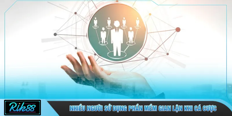 Nhiều người sử dụng phần mềm gian lận khi cá cược