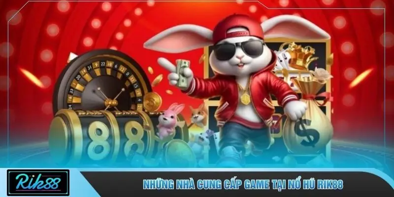 Những nhà cung cấp game tại nổ hũ RIK88