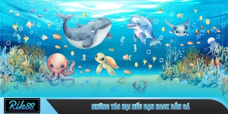 Những tác hại nếu bạn Hack bắn cá