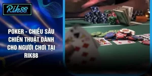 Poker - Chiều Sâu Chiến Thuật Dành Cho Người Chơi Tại RIK88