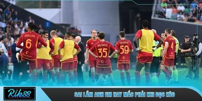 Sai lầm anh em hay mắc phải khi đọc kèo