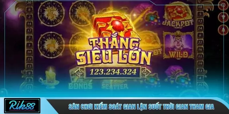 Sân chơi kiểm soát gian lận suốt thời gian tham gia