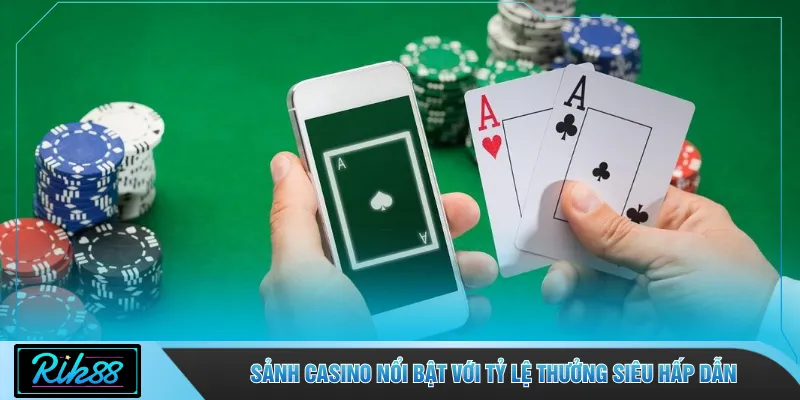 Sảnh casino nổi bật với tỷ lệ thưởng siêu hấp dẫn
