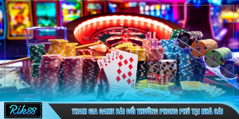 Tham gia game bài đổi thưởng phong phú tại nhà cái