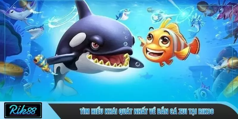 Tìm hiểu khái quát nhất về bắn cá zui tại RIK88