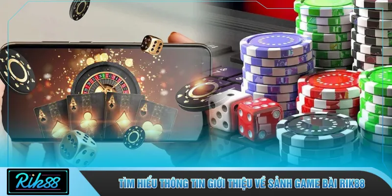 Tìm hiểu thông tin giới thiệu về sảnh game bài RIK88