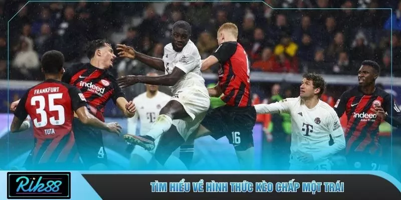 Tìm hiểu về hình thức kèo chấp một trái