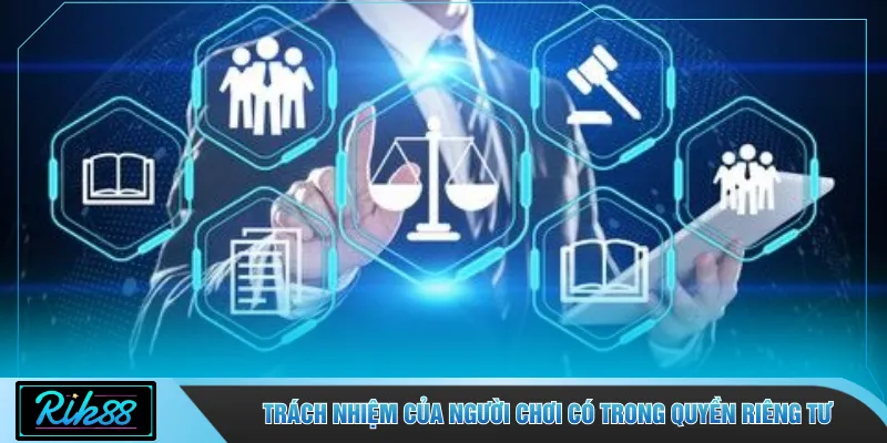 Trách nhiệm của người chơi có trong quyền riêng tư