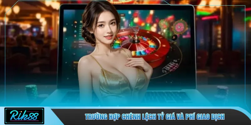 Trường hợp chênh lệch tỷ giá và phí giao dịch 