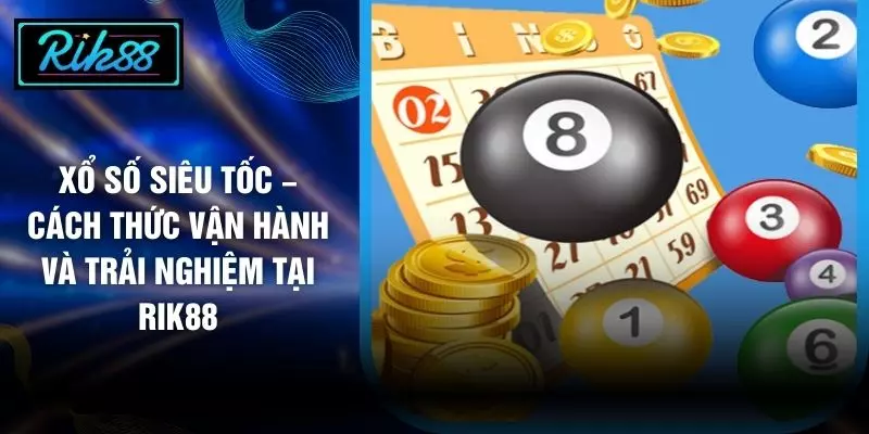Xổ Số Siêu Tốc – Cách Thức Vận Hành Và Trải Nghiệm Tại RIK88