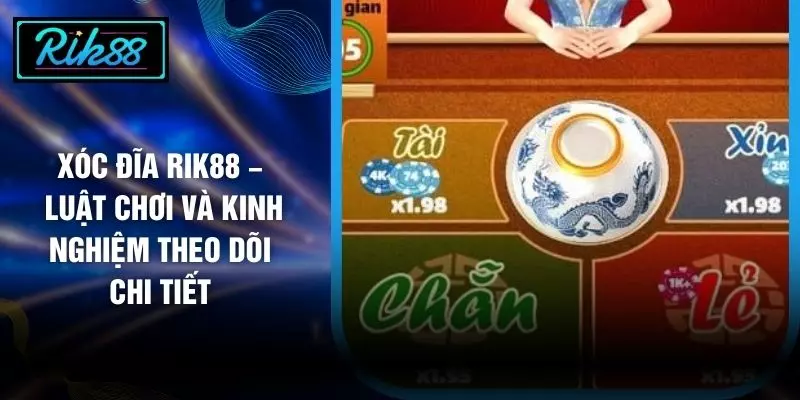 Xóc Đĩa RIK88 – Luật Chơi Và Kinh Nghiệm Theo Dõi Chi Tiết 