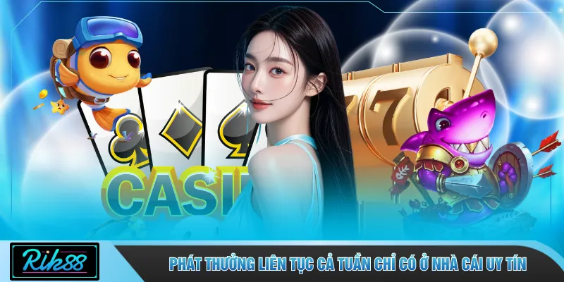 Phát thưởng liên tục cả tuần chỉ có ở nhà cái uy tín